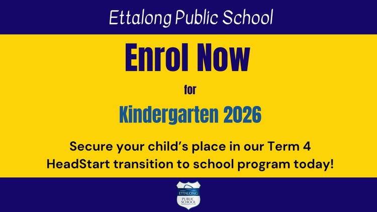 Picture that says Ettalong Public School Enrol Now for Kindergarten 2026 Secure your child's place in our Term 4 HeadStart transition to school program today! on a yellow background with a dark blue bar of colour at the bottom and top and the school logo